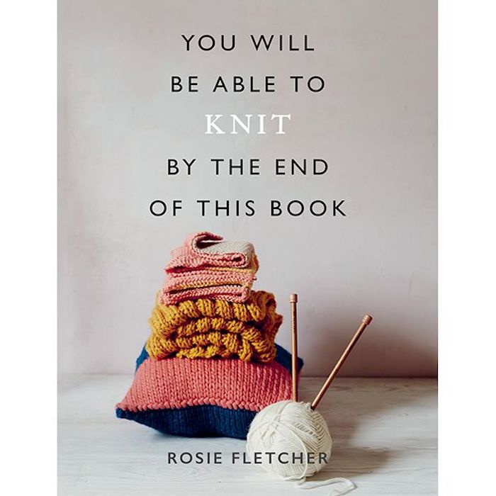 You Will be able to Knit by the end of this Book - Rosie Fletcher