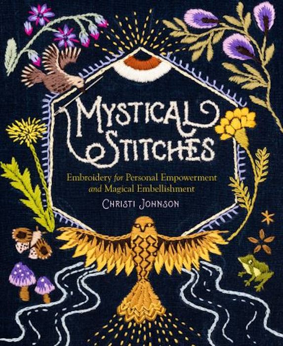 Mystical Stitches: Embroidery for Personal Empowerment and Magical Embellishment- Christi Johnson